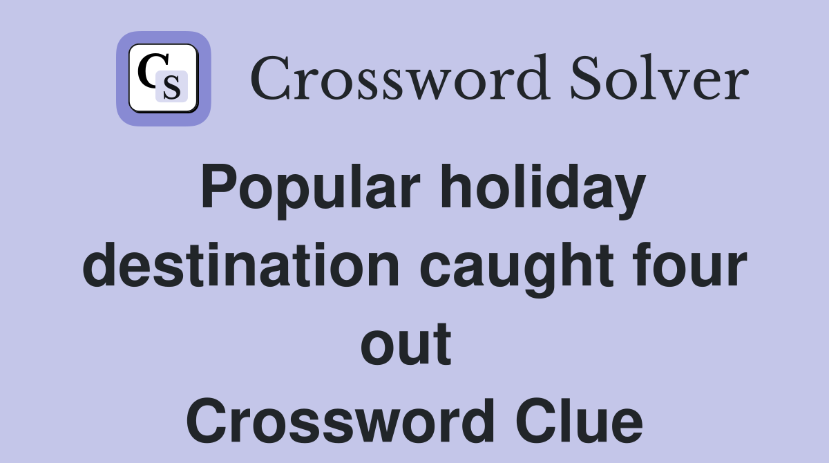 Popular holiday destination caught four out  Crossword Clue