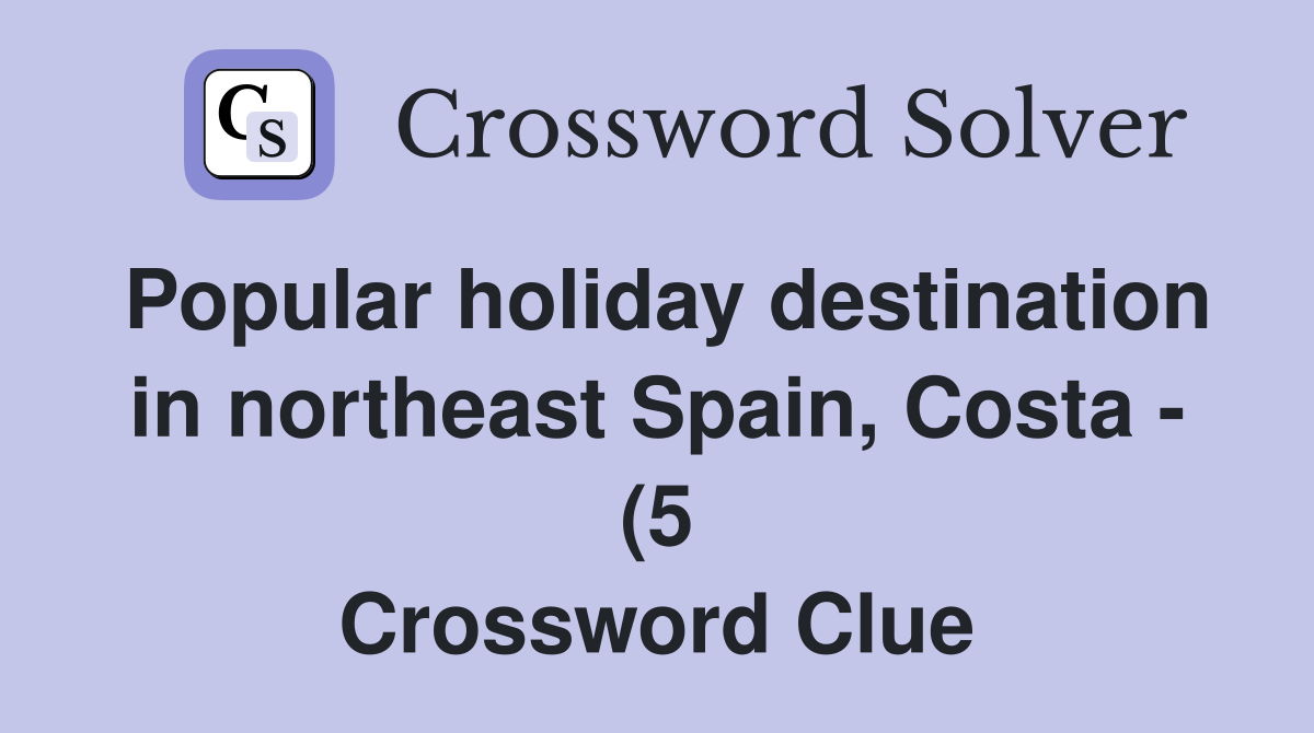 Popular holiday destination in northeast Spain Costa (5) Crossword Popular holiday destination in northeast Spain Costa (5) Crossword