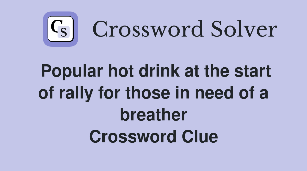 Popular hot drink at the start of rally for those in need of a breather Crossword Clue