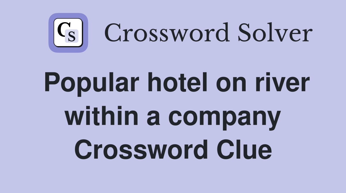 Popular hotel on river within a company Crossword Clue