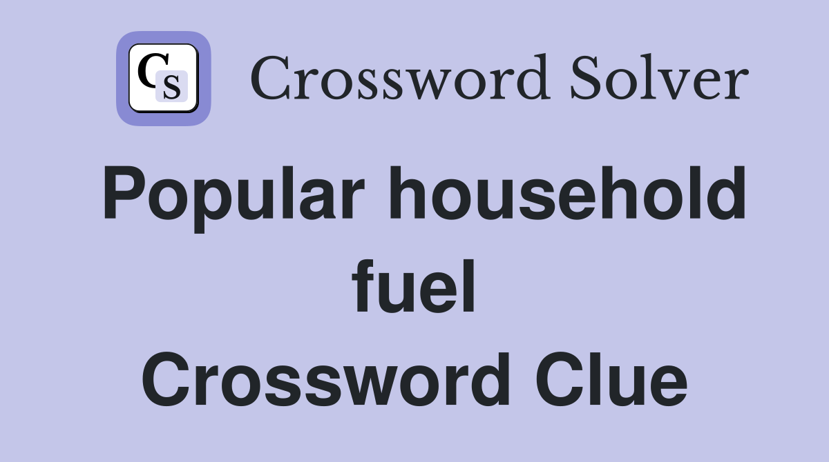 Popular household fuel Crossword Clue Answers Crossword Solver