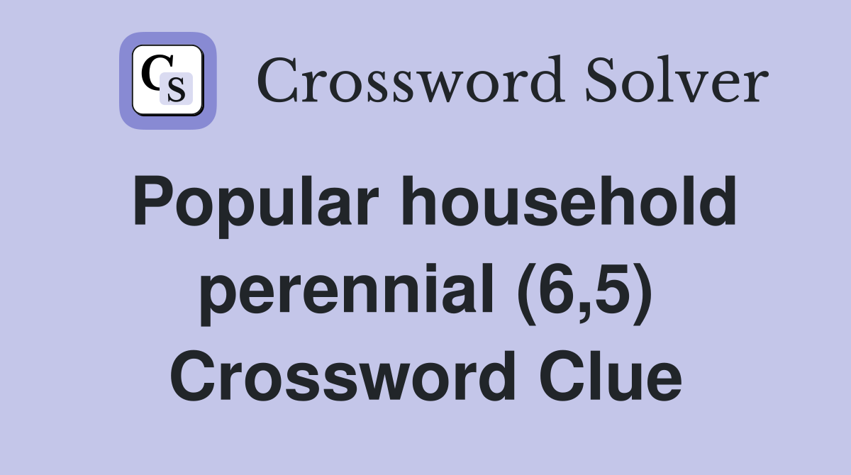 Popular household perennial (6,5) Crossword Clue