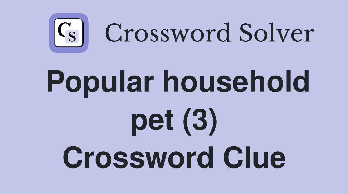 Popular household pet (3) Crossword Clue