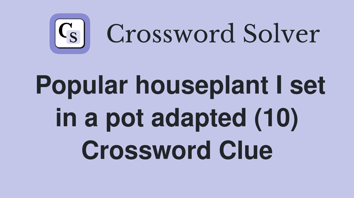 Popular houseplant I set in a pot adapted (10) Crossword Clue