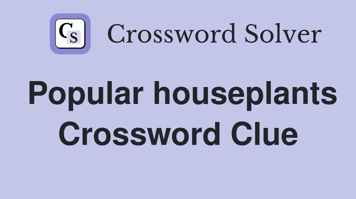 Popular houseplants Crossword Clue