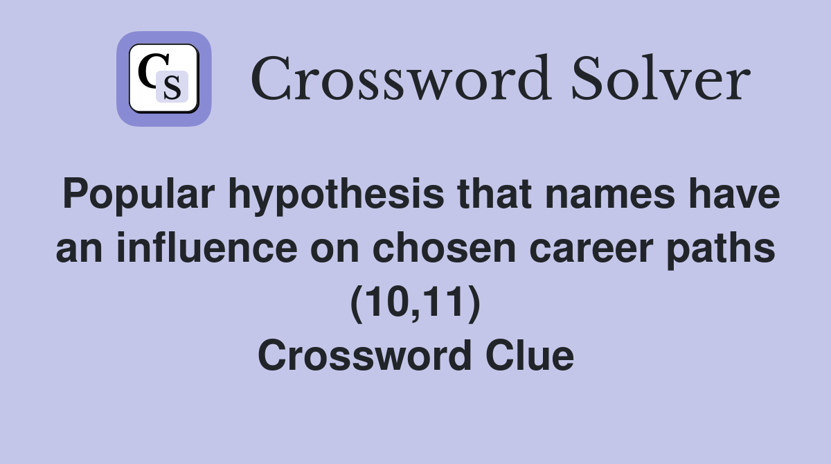 Popular hypothesis that names have an influence on chosen career paths (10,11) Crossword Clue