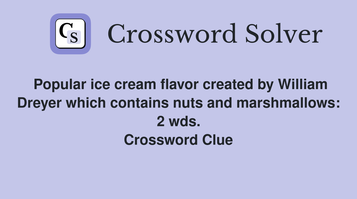 Popular ice cream flavor created by William Dreyer which contains nuts and marshmallows: 2 wds. Crossword Clue