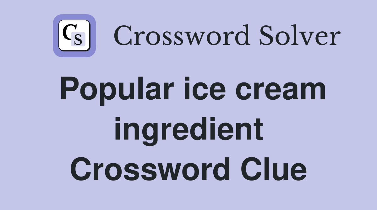 Popular ice cream ingredient Crossword Clue