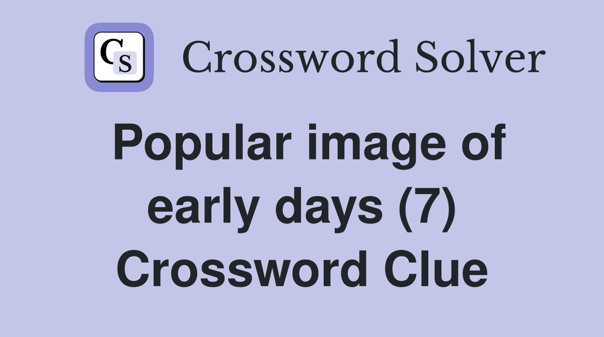 Popular image of early days (7) Crossword Clue