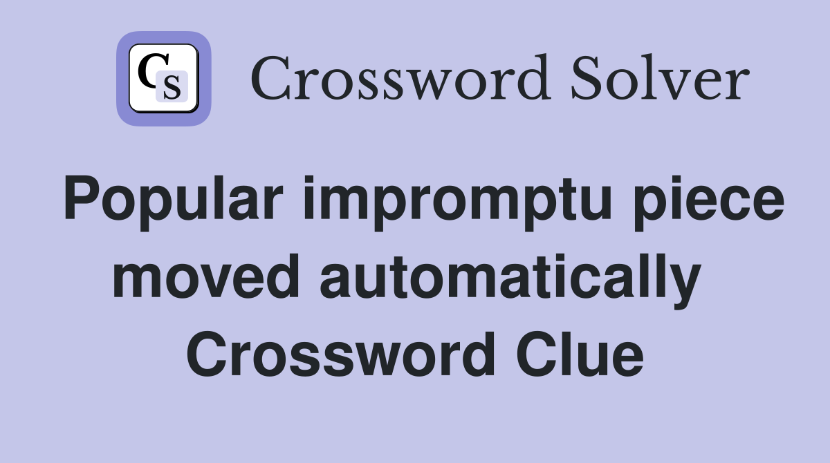 Popular impromptu piece moved automatically  Crossword Clue