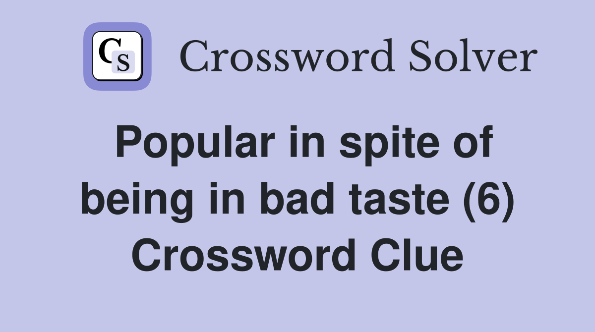 Popular in spite of being in bad taste (6) Crossword Clue