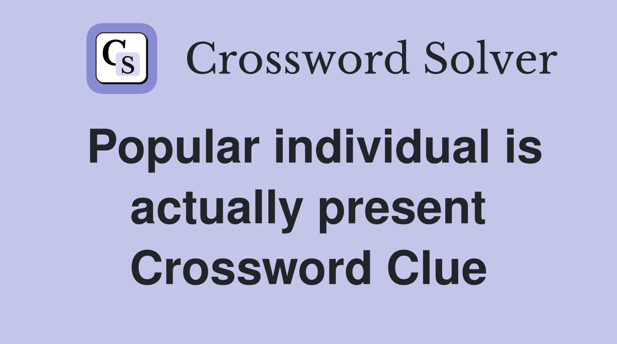 Popular individual is actually present Crossword Clue