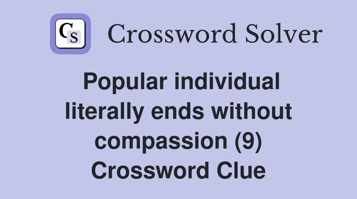 Popular individual literally ends without compassion (9) Crossword Clue