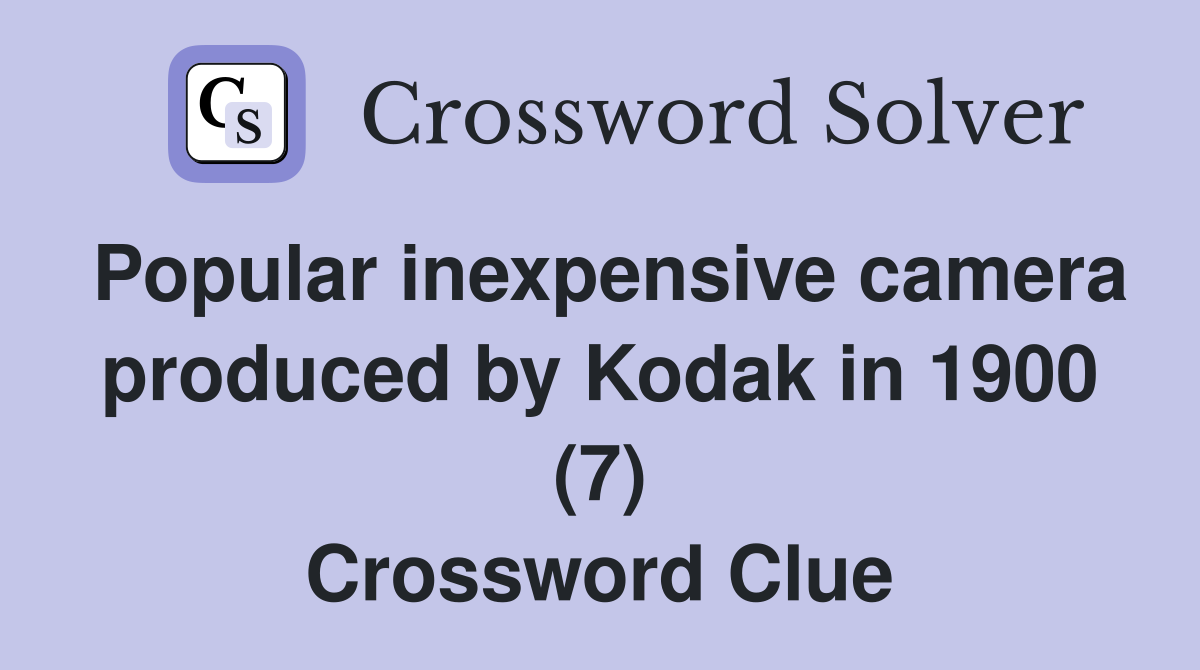 Popular inexpensive camera produced by Kodak in 1900 (7) Crossword Clue