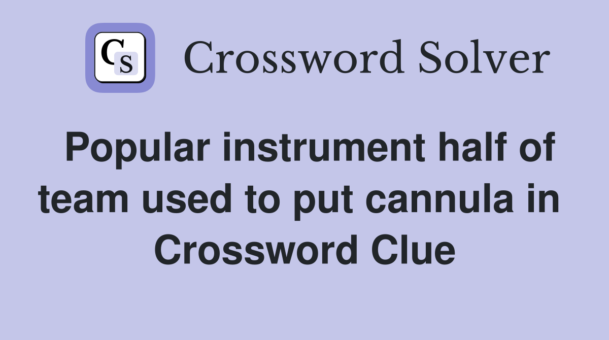 Popular instrument half of team used to put cannula in  Crossword Clue
