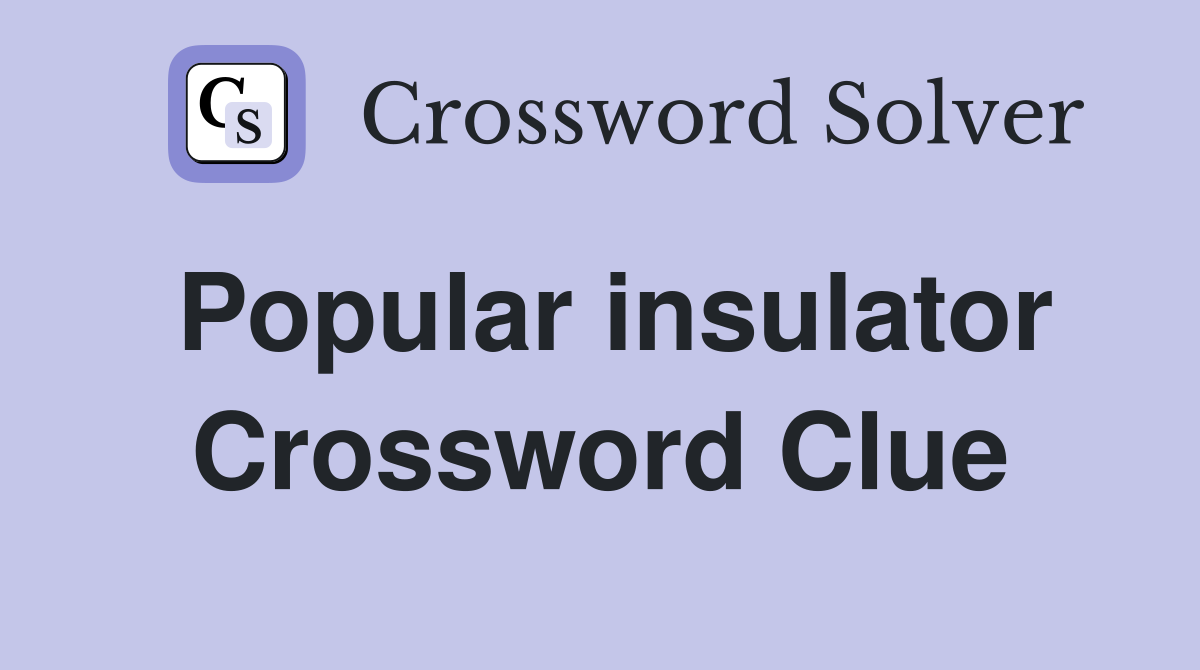 Popular insulator Crossword Clue