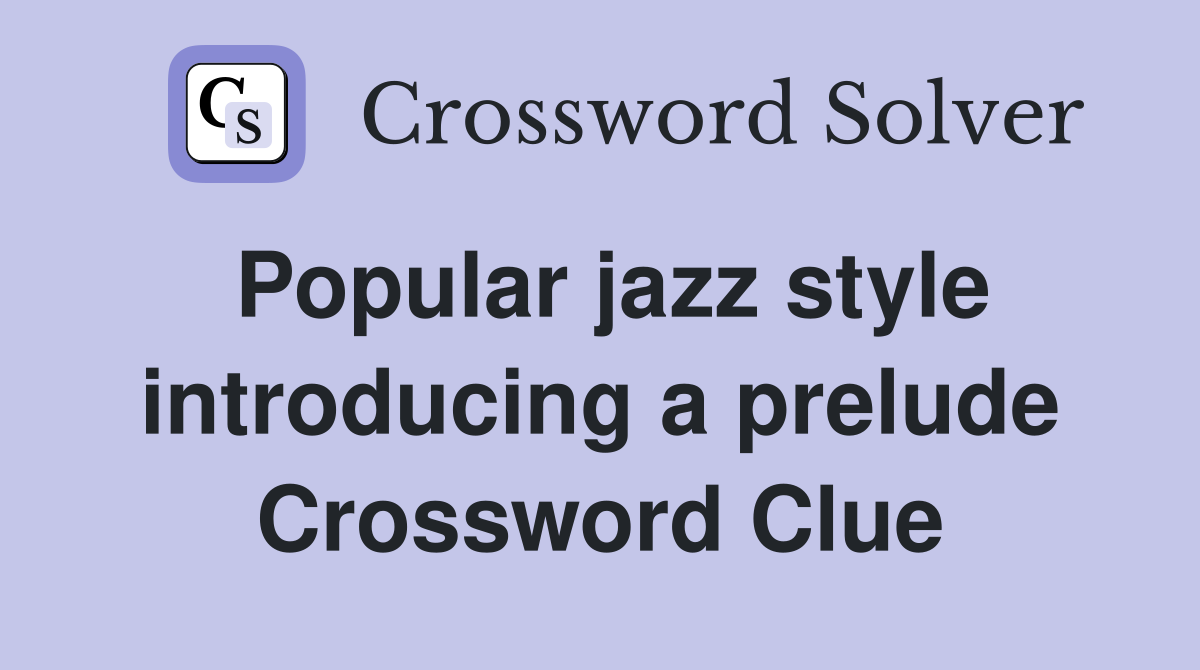 Popular jazz style introducing a prelude Crossword Clue