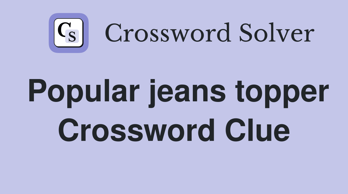 Popular jeans topper Crossword Clue