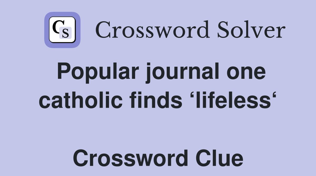 Popular journal one catholic finds ‘lifeless‘  Crossword Clue