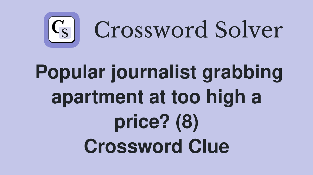 Popular journalist grabbing apartment at too high a price? (8) Crossword Clue