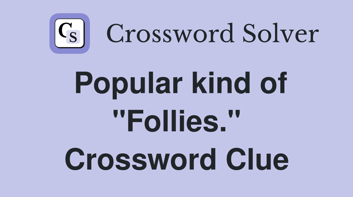 Popular kind of "Follies." Crossword Clue