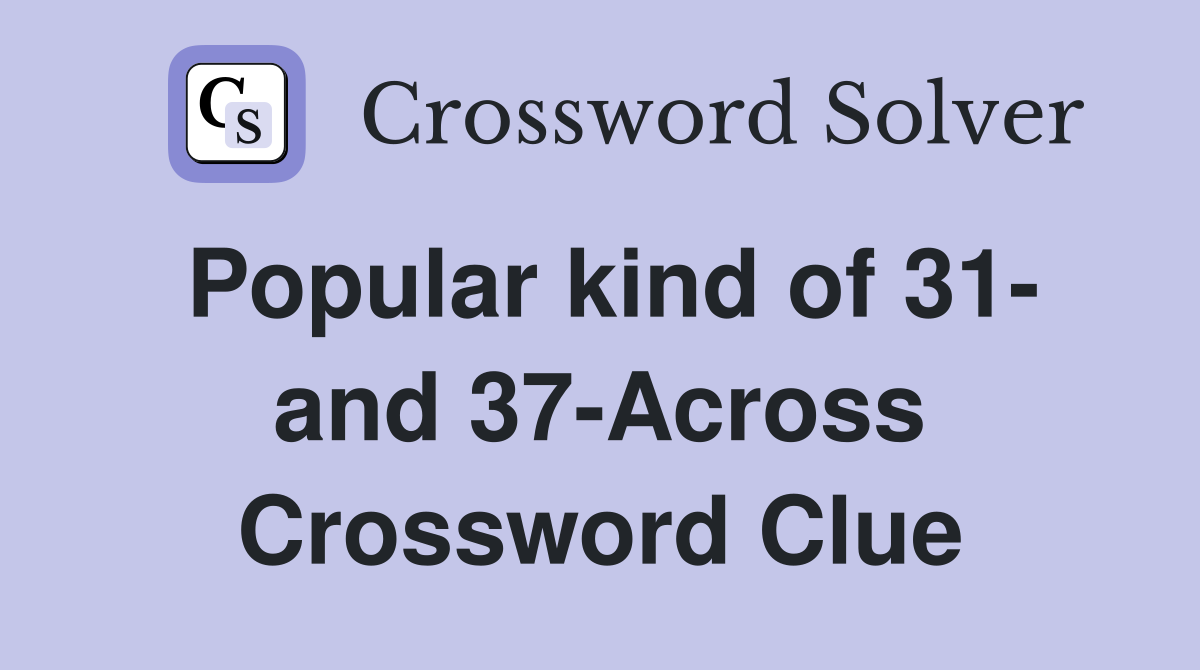 Popular kind of 31- and 37-Across Crossword Clue