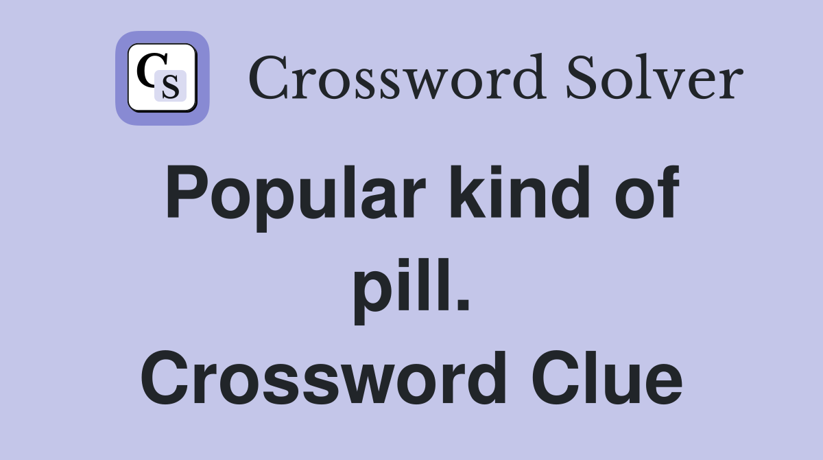 Popular kind of pill. Crossword Clue