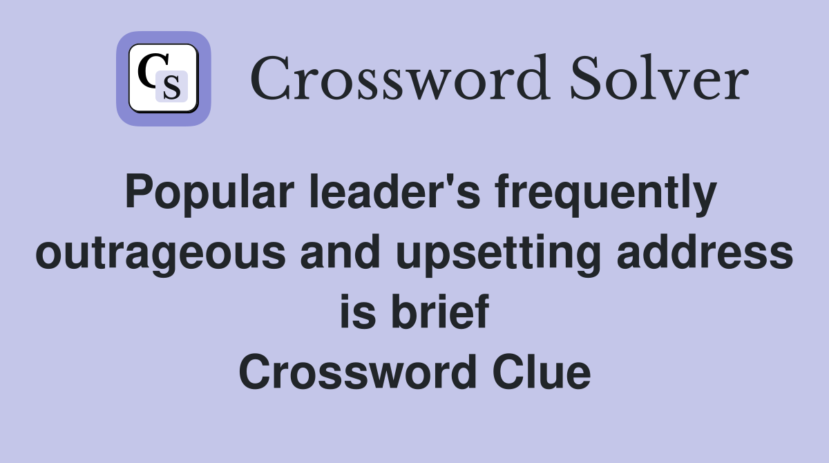 Popular leader's frequently outrageous and upsetting address is brief Crossword Clue