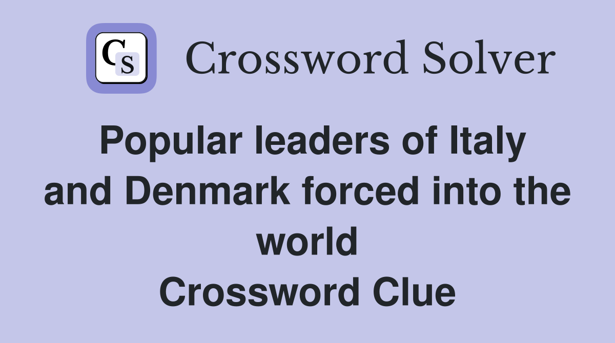 Popular leaders of Italy and Denmark forced into the world Crossword Clue