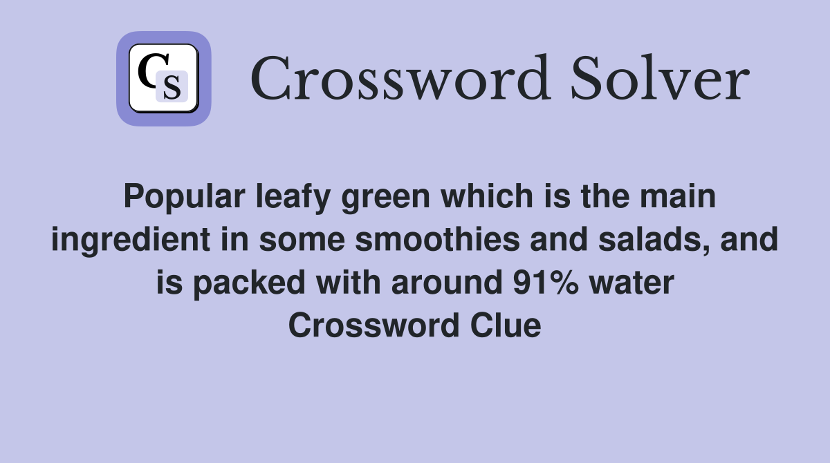 Popular leafy green which is the main ingredient in some smoothies and salads, and is packed with around 91% water Crossword Clue