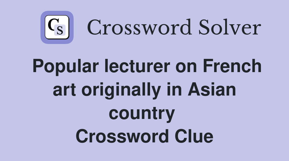 Popular lecturer on French art originally in Asian country  Crossword Clue