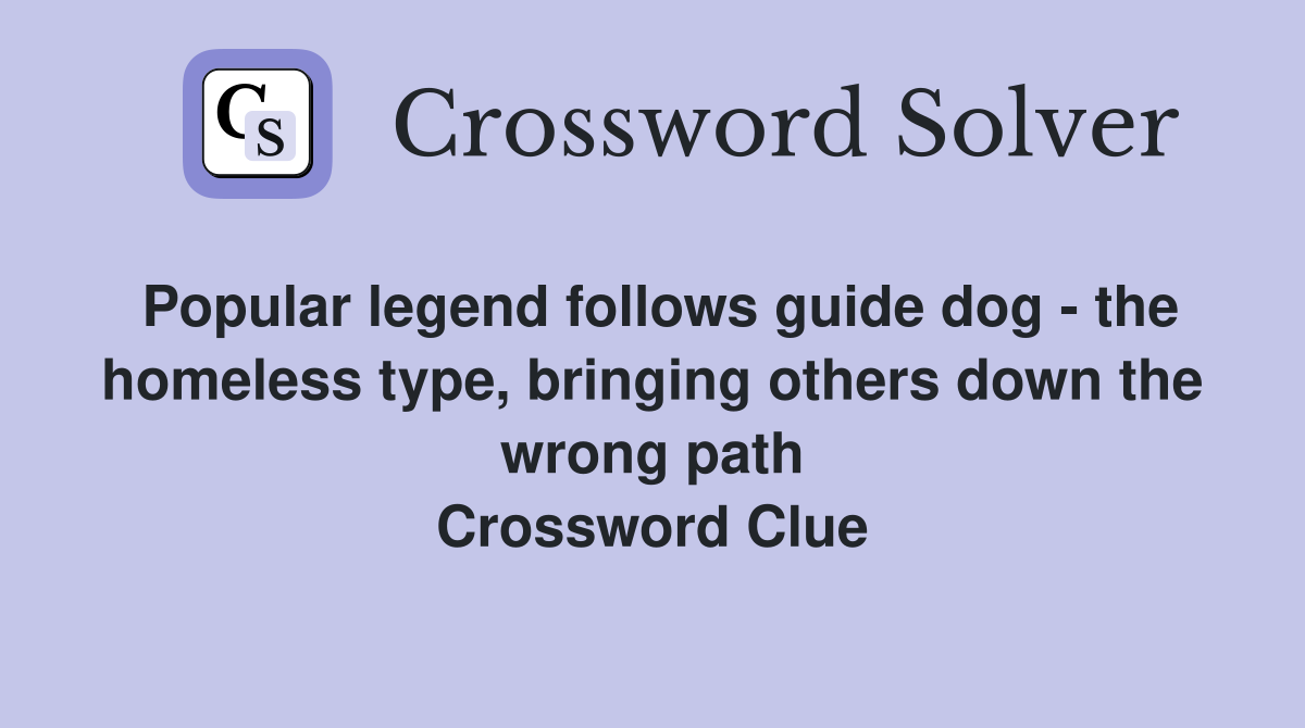 Popular legend follows guide dog - the homeless type, bringing others down the wrong path Crossword Clue