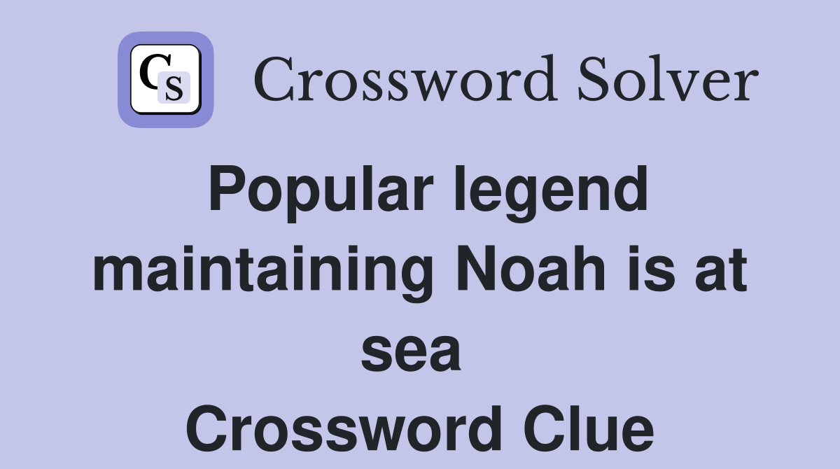 Popular legend maintaining Noah is at sea  Crossword Clue