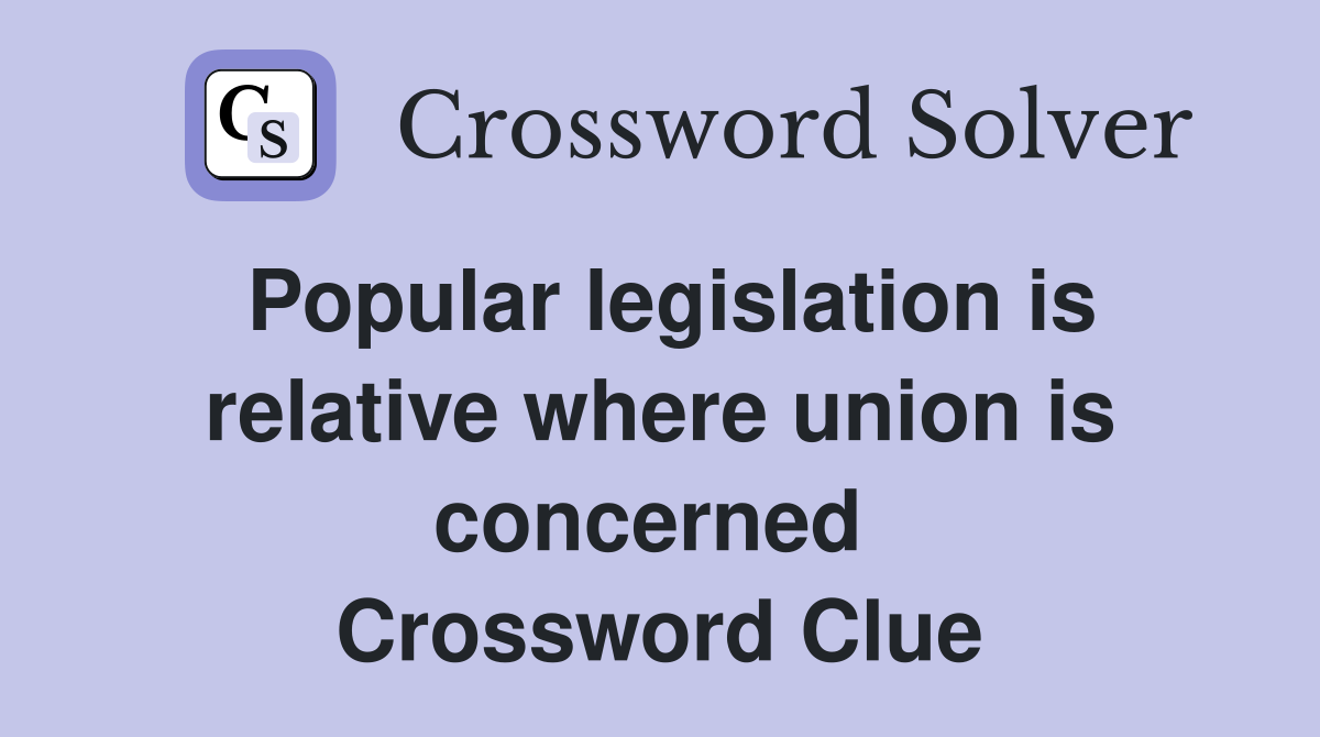 Popular legislation is relative where union is concerned  Crossword Clue