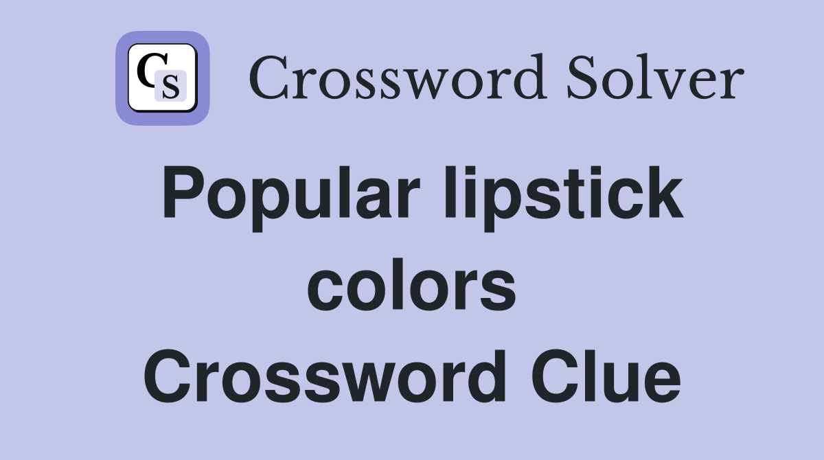 Popular lipstick colors Crossword Clue