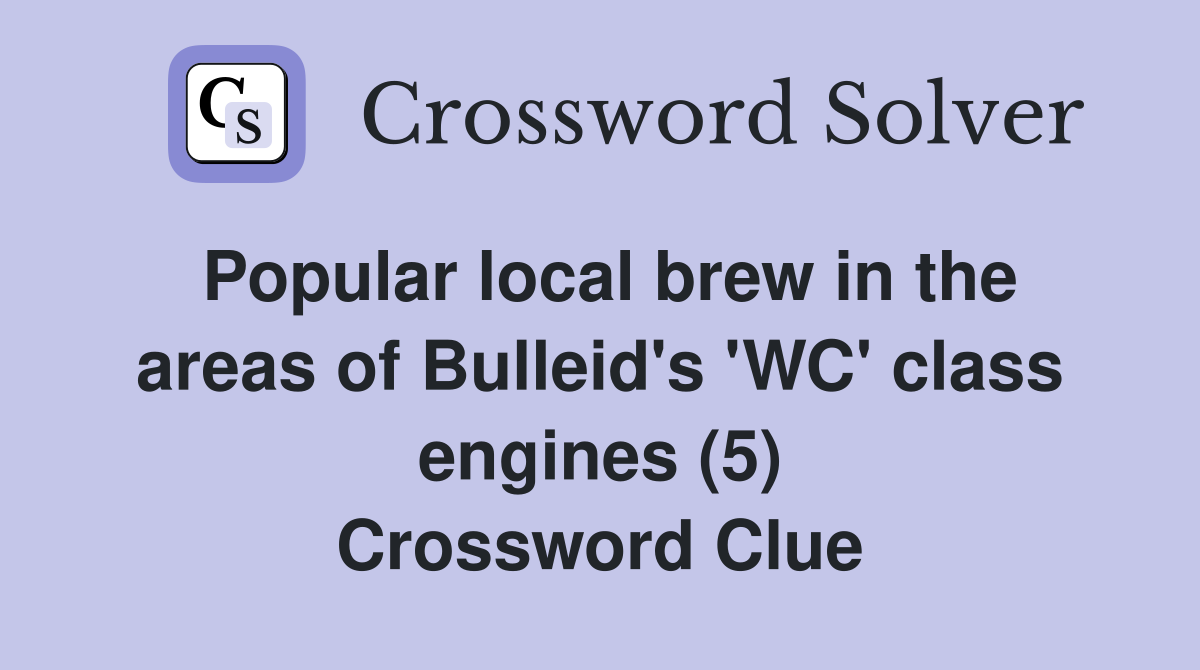 Popular local brew in the areas of Bulleid's 'WC' class engines (5) Crossword Clue