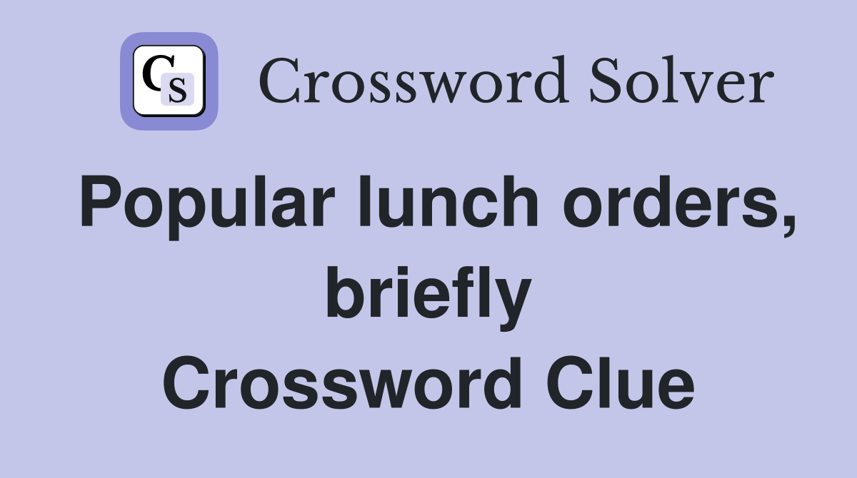 Popular lunch orders, briefly Crossword Clue