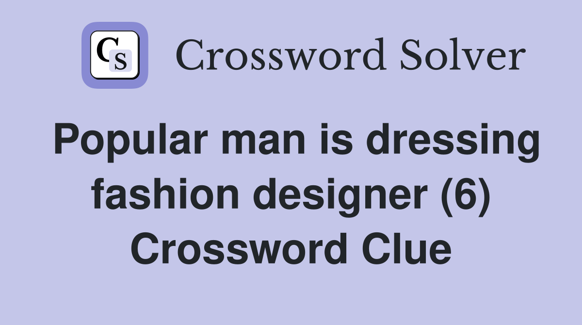 Popular man is dressing fashion designer (6) Crossword Clue