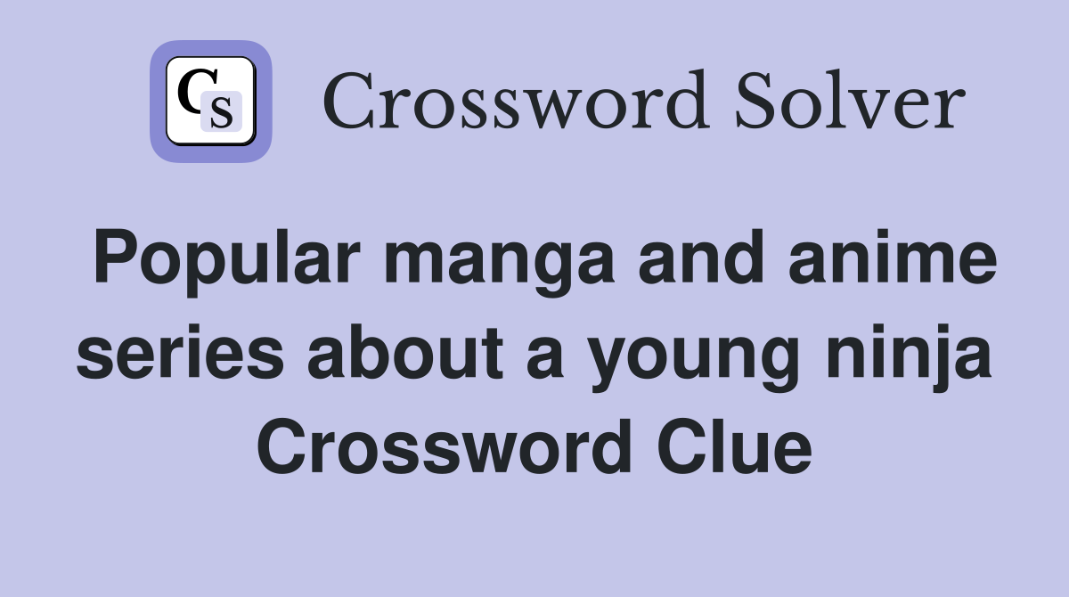 Popular manga and anime series about a young ninja Crossword Clue