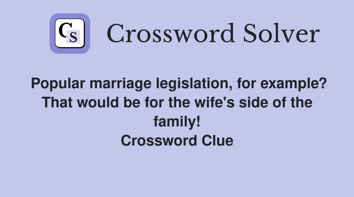 Popular marriage legislation, for example? That would be for the wife's side of the family! Crossword Clue