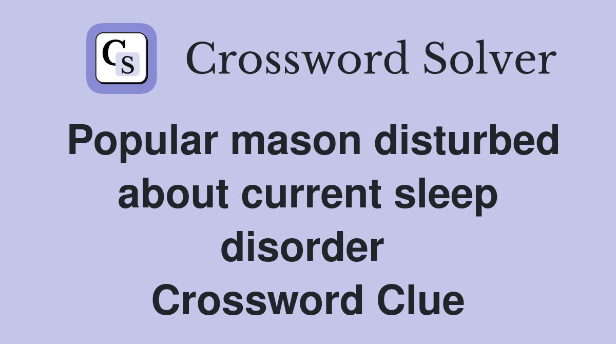 Popular mason disturbed about current sleep disorder  Crossword Clue