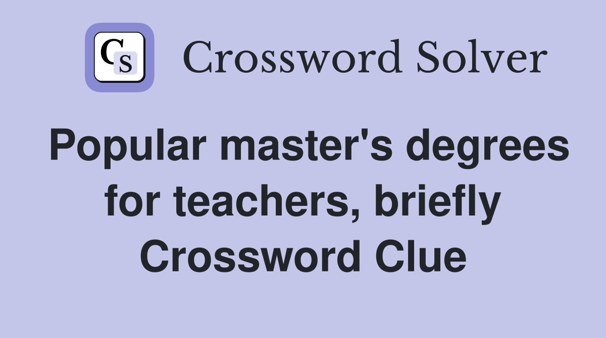 Popular master's degrees for teachers, briefly Crossword Clue