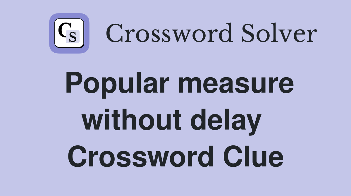 Popular measure without delay  Crossword Clue