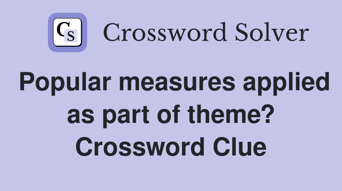 Popular measures applied as part of theme? Crossword Clue