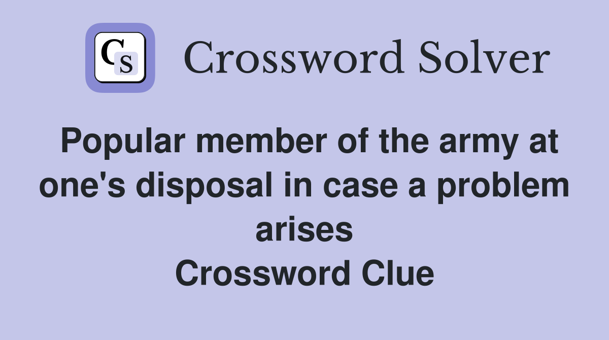 Popular member of the army at one's disposal in case a problem arises Crossword Clue
