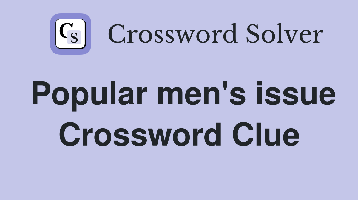 Popular men's issue Crossword Clue