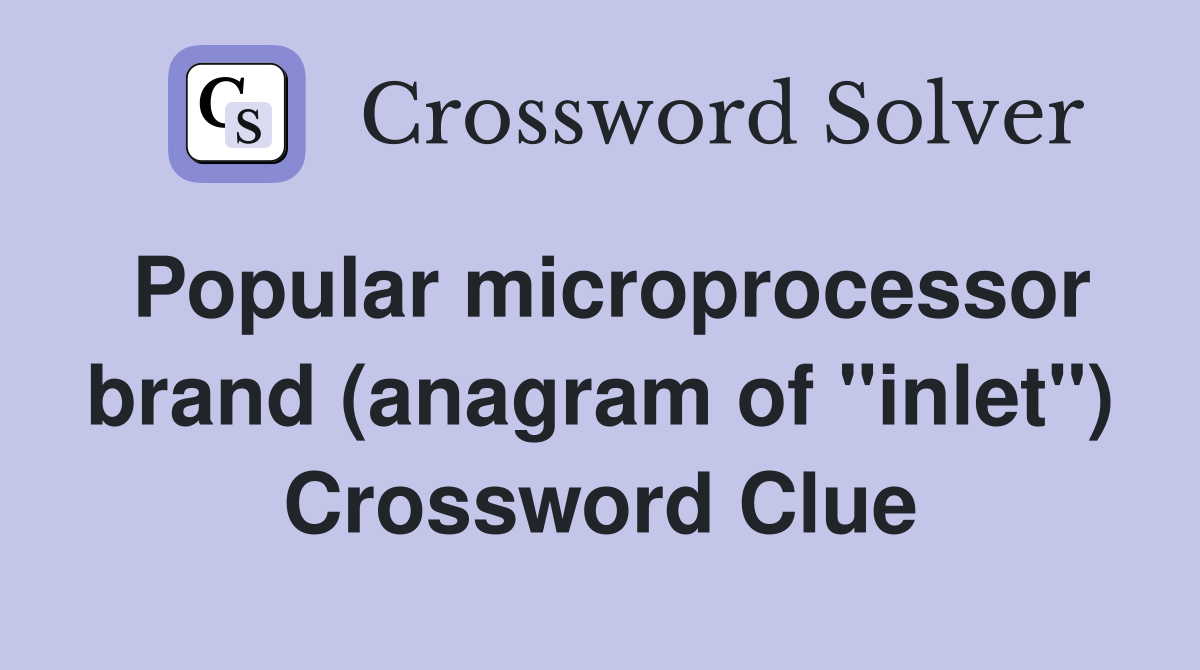Popular microprocessor brand (anagram of "inlet") Crossword Clue