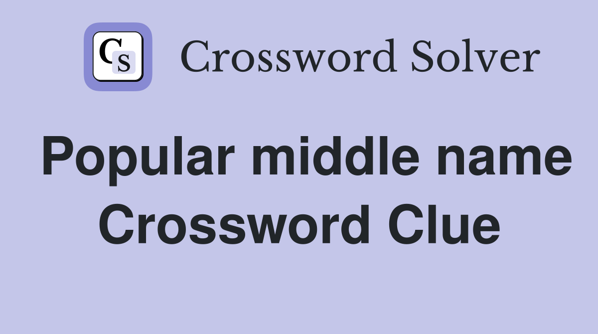 Popular middle name Crossword Clue