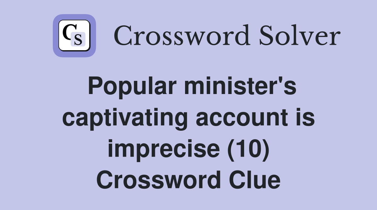 Popular minister's captivating account is imprecise (10) Crossword Clue