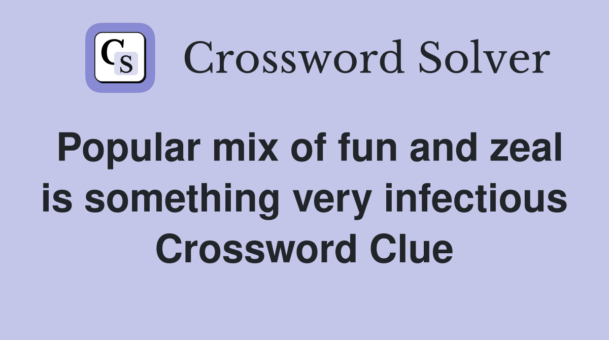Popular mix of fun and zeal is something very infectious Crossword Clue